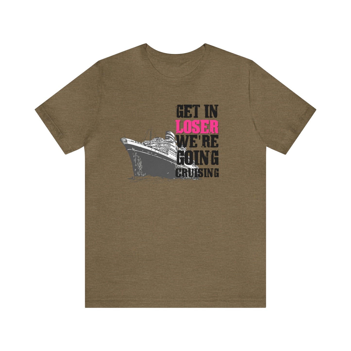 Get in Loser We're Going Cruising - Cruise Shirt