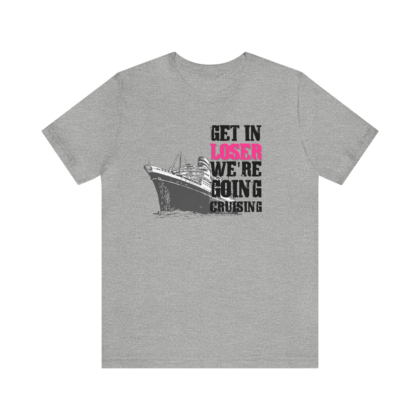 Get in Loser We're Going Cruising - Cruise Shirt