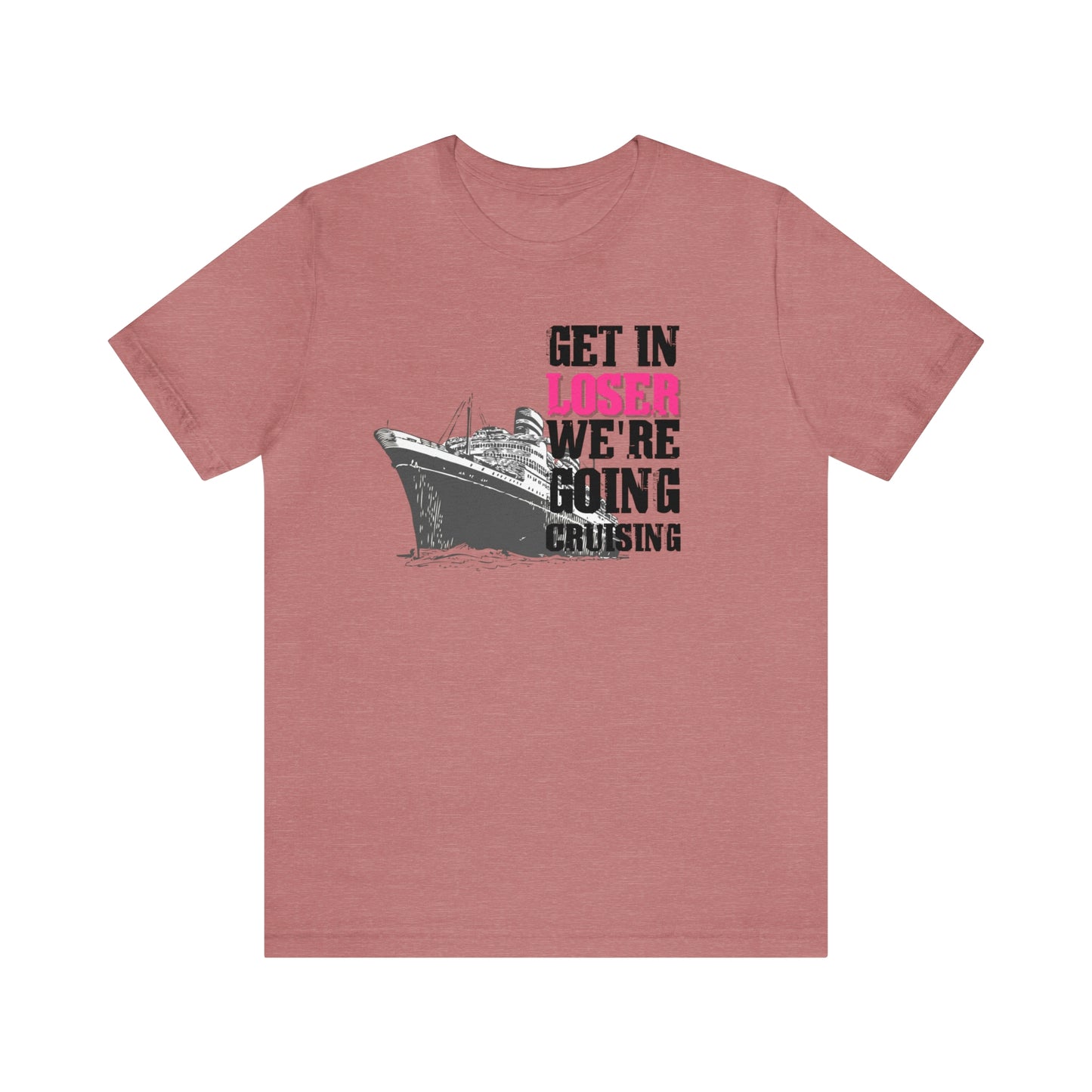 Get in Loser We're Going Cruising - Cruise Shirt
