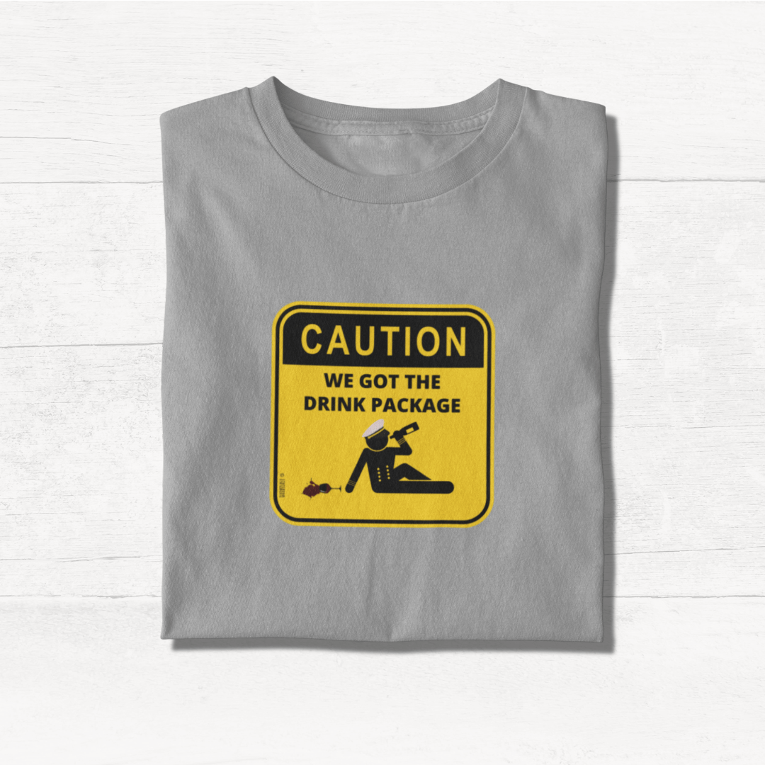 Caution: We Got the Drink Package - Cruise Shirt